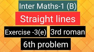 Inter Maths1B  Straight lines  Exercise3e  3rd roman 6th problem [upl. by Ahtnicaj817]