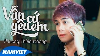 Vẫn Cứ Yêu Em  Phương Thiên Hoàng MV HD OFFICIAL [upl. by Llenyl]