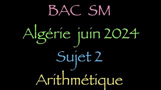 Bac 2024 Algérie Sm sujet 2 Arithmétique [upl. by Ahsiemac449]