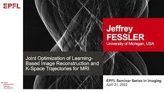 Jeffrey Fessler  Joint Optimization and Learning for Image Reconstruction in MRI [upl. by Llerroj]