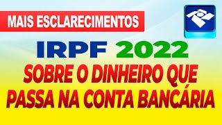 SOBRE O DINHEIRO QUE PASSA EM SUA CONTA BANCÁRIA  IMPOSTO DE RENDA IRPF 2022 [upl. by Cottrell]