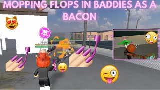 MOPPING FLOPS IN BADDIES AS A BACON [upl. by Oilegor]