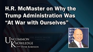 HR McMaster on Why the Trump Administration Was “At War with Ourselves”  Uncommon Knowledge [upl. by Baugh79]