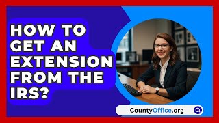 How To Get An Extension From The IRS  CountyOfficeorg [upl. by Nygem70]