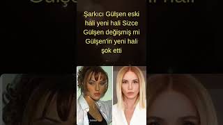 Şarkıcı Gülşen eski hali yeni hali Sizce Gülşen değişmiş mi Gülşenin yeni hali şok etti [upl. by Eenoj956]