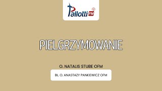 PIELGRZYMOWANIE  bł O Anastazy Pankiewicz  O Natalis Stube OFM [upl. by Attikin]