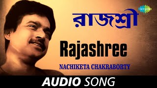 Rajashree  Audio  Nachiketa Chakraborty [upl. by Tilagram920]