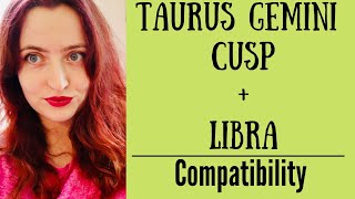 Taurus Gemini Cusp  Libra  COMPATIBILITY [upl. by Afas]