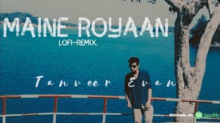 Maine Royaan  Piran khan feat Tanveer evan  Maine Roiyaan Lofi  Yasser Desai  Maine Royaan [upl. by Zacek]