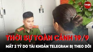 Thời sự toàn cảnh 199 Mất 2 tỷ đồng do tài khoản Telegram bị theo dõi  PLCS [upl. by Inod680]