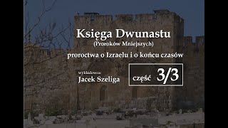 Księga Dwunastu proroctwa o Izraelu i o końcu czasów część 33  Jacek Szeliga [upl. by Icak]