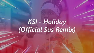 KSI  Holiday Official Sus Remix [upl. by Elleron198]