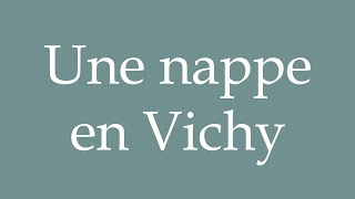 How to Pronounce Une nappe en Vichy A Vichy tablecloth Correctly in French [upl. by Utimer872]