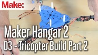 Maker Hangar 2 03  Tricopter Build Part 2 [upl. by Ondrea]