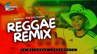 AMANHECEU  Ruan Vitor Vaqueiro • VERSÃO REGGAE REMIX antonielremixoficial [upl. by Htenay]