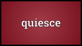 Quiesce Meaning [upl. by Hairabez620]