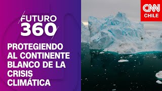 Desafío Antártica Protegiendo al continente blanco de la crisis climática  Futuro 360 Capítulo 290 [upl. by Lodge]