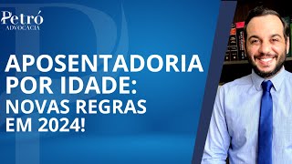 APOSENTADORIA POR IDADE QUAIS SÃO AS NOVAS REGRAS PARA 2024 [upl. by Terencio]