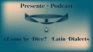 Presente Podcast  Season 5 Ep4  ¿Como Se Dice  Latin Dialects [upl. by Sible]