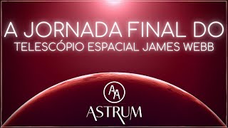 A Jornada Final do Telescópio Espacial James Webb  PARTE 1  Astrum Brasil e AstroAnimatorVFX [upl. by Forsta]