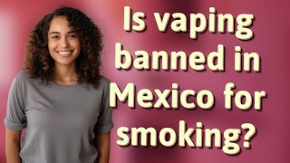 Is vaping banned in Mexico for smoking [upl. by Donal]