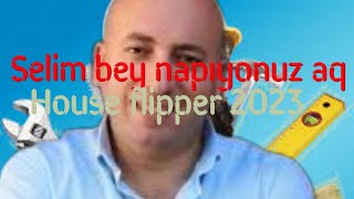 Selim bey napıyonuz  house flipper 2023 [upl. by Gardiner]