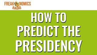 606 How to Predict the Presidency  Freakonomics Radio [upl. by Adihaj]