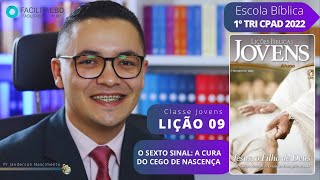 Lição 09  O Sexto Sinal a Cura de um Cego de Nascença  JOVENS 1ºTRI 2022 CPAD Pr Janderson [upl. by Einnim]