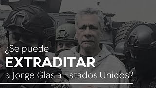 EXTRADICIÓN A JORGE GLAS ¿Es posible [upl. by Eglantine]