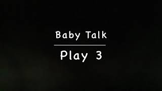 Baby Talk  Play 3 [upl. by Pricilla]