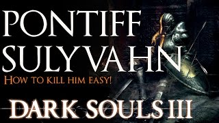 Dark Souls 3 Pontiff Sulyvahn Boss Guide EASY [upl. by Nivan]