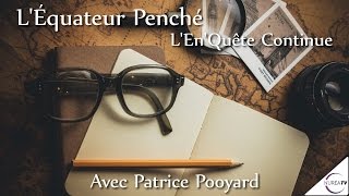 « LÉquateur Penché  L EnQuête continue » avec Patrice Pooyard [upl. by Edd]