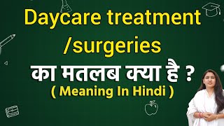 Daycare treatmentsurgeries meaning in hindi  Daycare treatmentsurgeries ka matlab kya hota hai [upl. by Island836]