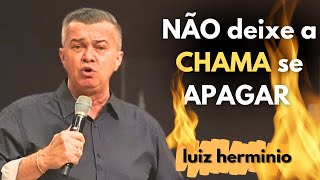 NÃO deixe a CHAMA se APAGAR  Luiz hermínio [upl. by Noffihc]