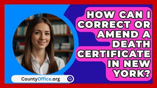 How Can I Correct or Amend a Death Certificate in New York  CountyOfficeorg [upl. by Hagep34]