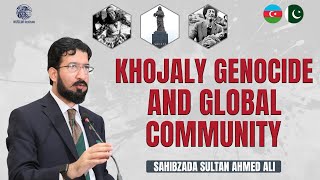 Khojaly Genocide and Global Community  Sahibzada Sultan Ahmed Ali [upl. by Secundas]