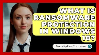 What Is Ransomware Protection In Windows 10  SecurityFirstCorpcom [upl. by Africa]