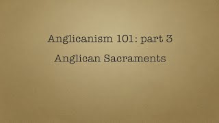 Anglicanism 101 Anglican Sacraments [upl. by Ivz]