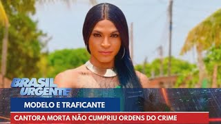 Modelo e traficante Cantora morta não cumpriu ordens do crime  Brasil Urgente [upl. by Penney]