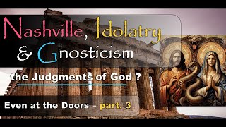 Nashville Idolatry amp Gnosticism  the Coming Judgments of God [upl. by Berey]