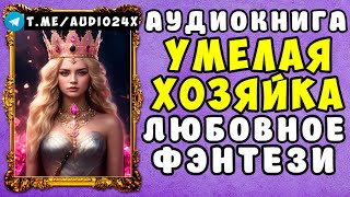 🌸 АУДИОКНИГА ЛЮБОВНО ФЭНТЕЗИ УМЕЛАЯ ХОЗЯЙКА 🌺 СЛУШАТЬ ПОЛНОСТЬЮ 🌺 НОВИНКА 2024 🌸 [upl. by Nylsirk]