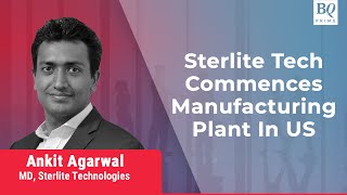 Sterlite Tech MD Ankit Agarwal On US Manufacturing Plant  BQ Prime [upl. by Anchie]