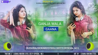 GANJA WALA GANA X RAAJ BHAI NEW KHORTHA REMIX DEHATI DANCE MIX 2025 X DJSURAJ BOKARO STEEL CEETY [upl. by Ahsilif]