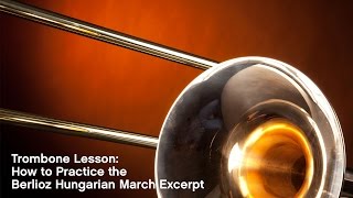 Trombone Lesson How to Practice the Berlioz Hungarian March Excerpt [upl. by Malliw]