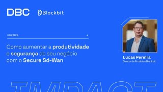 DBC Impact e Blockbit como aumentar a produtividade e segurança do seu negócio com o Secure SdWan [upl. by Arrol]