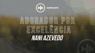 Nani Azevedo  ADorador por excelência LETRA  Gospel Hits [upl. by Lipson615]