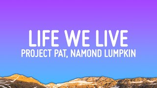 Project Pat  Life We Live Lyrics ft Namond Lumpkin Edgar Fletcher [upl. by Warrin]