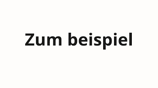 How to pronounce Zum beispiel [upl. by Layol]