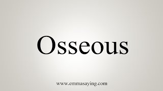 How To Say Osseous [upl. by Ace]