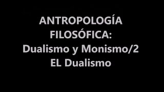 ANTROPOLOGÍA FILOSÓFICA DUALISMO Y MONISMO2 EL DUALISMO [upl. by Karim]